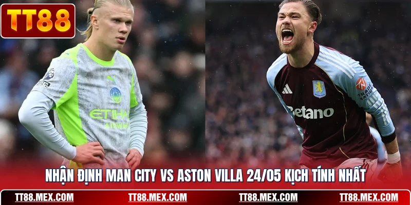Nhận Định Man City Vs Aston Villa 24/05